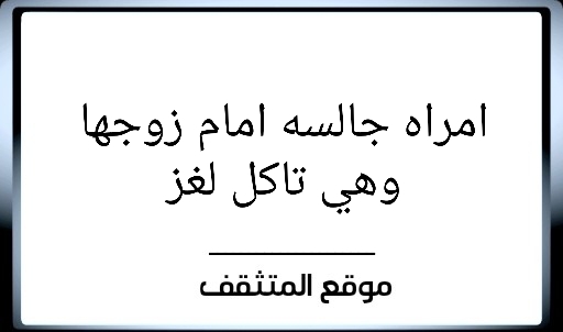 حل لغز إمرأة جالسه أمام زوجها وهي تأكل وفي فمها لقمة من الطعام فقال لها أنتي طالق إذا بلعتيها أو أخرجتيها أو أبقيتيها ففعلت شيئا لم يوجب الطلاق عليها فما هو الفعل الذي فعلته حتى أنه لم يطلقها